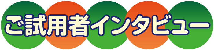ご試用者インタビュー