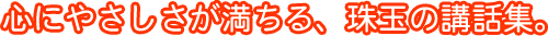 心にやさしさが満ちる、珠玉の講話集。