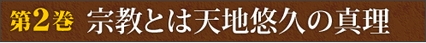 第2巻　宗教とは天地悠久の真理 お互いさまに、自分の生きてきた角度でしか、話も聞けない、判断もできない。そういうものなんです。