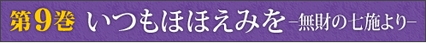 第9巻　いつもほほえみをー無財の七施よりー ただまさに、やはらかなる容顔をもて、一切にむかふべし。