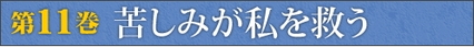 第11巻　苦しみが私を救う 泥多ければ、ほとけ大なり、なんて言いますね。