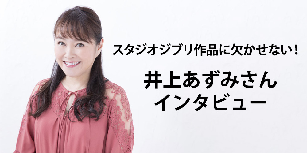 スタジオジブリ作品に欠かせない！井上あずみさんインタビュー
