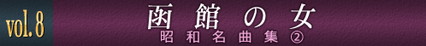 vol.8　函館の女　昭和名曲集(2)