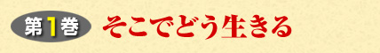 第1巻 そこでどう生きる