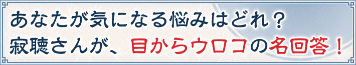 あなたが気になる悩みはどれ？寂聴さんが､目からウロコの名回答!