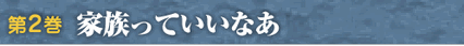 第２巻　家族っていいなあ