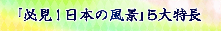 「必見日本の風景」5大特長
