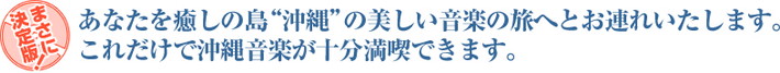 まさに決定版！あなたを癒しの島“沖縄”の美しい音楽の旅へとお連れいたします。これだけで沖縄音楽が十分満喫できます。