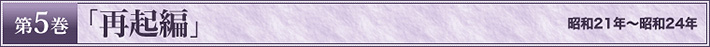 第5巻　「再起編」　昭和21年～昭和24年