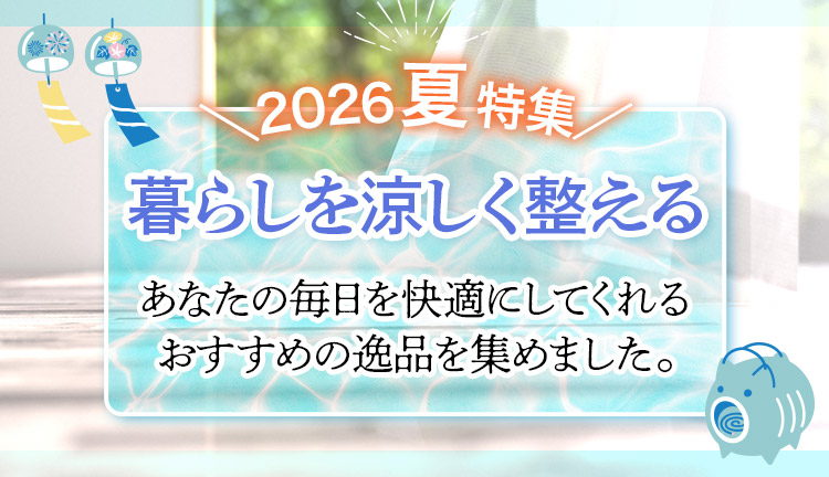 暮らしを涼しく整える あなたの毎日を快適にしてくれるおすすめの逸品を集めました