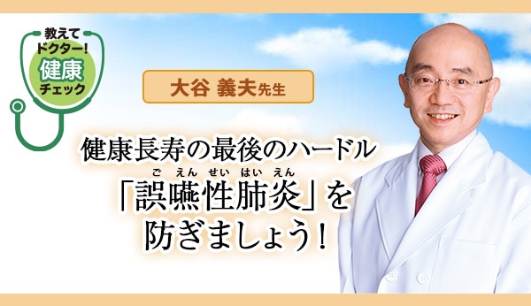 【教えてドクター！健康チェック】誤嚥性肺炎を防ぎましょう！