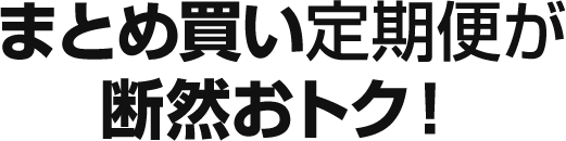 まとめ買い定期便が断然おトク