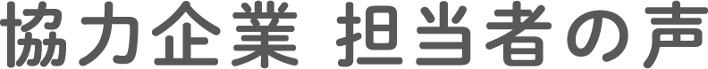 協力企業 担当者の声