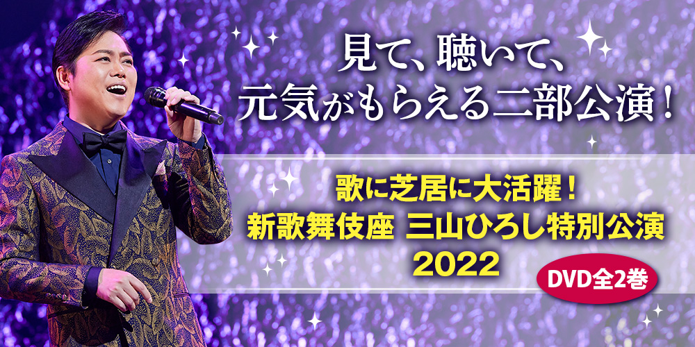 歌に芝居に大活躍！新歌舞伎座 三山ひろし特別公演2022  DVD2枚組